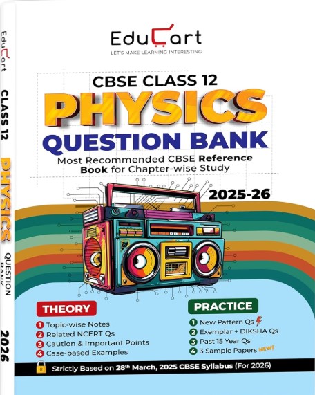 Educart CBSE Class 12 Physics Question Bank 2025-26 on new Syllabus 2026 (Includes Past Years Solved Questions) 